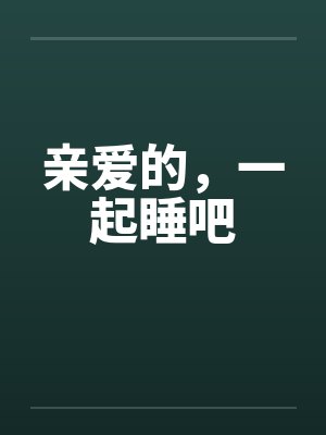 亲爱的，一起睡吧